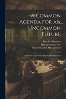 A Common Agenda for an Uncommon Future: Addressed to the Sloan School of Management 102149853X Book Cover