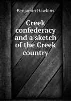 Creek Confederacy and A Sketch of the Creek Country 1015634818 Book Cover