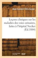 Leçons cliniques sur les maladies des voies urinaires, faites à l'hôpital Necker. Leçon 9 2418275973 Book Cover
