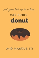 Put Your Hair Up In A Bun: Lined Notebook for Girl and Women, Gift Idea for Donut Lover, Inspiration for Busy & Exhausted Day 1692772821 Book Cover