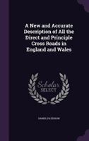 A New and Accurate Description of All the Direct and Principle Cross Roads in England and Wales 1357895720 Book Cover