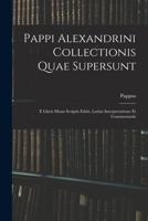 Pappi Alexandrini Collectionis Quae Supersunt: E Libris Manu Scriptis Editit, Latina Interpretatione Et Commentariis B0BS1XGC6P Book Cover