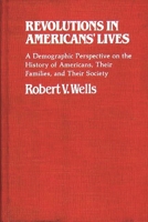 Revolutions in Americans' Lives: A Demographic Perspective on the History of Americans, Their Families, and Their Society (Contributions in Family Studies) 0313230196 Book Cover