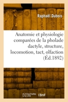 Anatomie et physiologie compar�es de la Pholade dactyle; structure, locomotion, tact, olfaction, gustation, vision, dermatoptique, photog�nie, avec une th�orie g�n�rale des sensations 1171955065 Book Cover