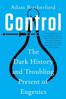Control: The Dark History and Troubling Present of Eugenics 132406613X Book Cover