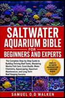 SALTWATER AQUARIUM BIBLE FOR BEGINNERS AND EXPERTS: The Complete Step-by-Step Guide to Building Thriving Reef Tanks, Mastering Marine Fish Care, Coral ... and Long-Term Reef Keeping Success B0H2JF1VPM Book Cover