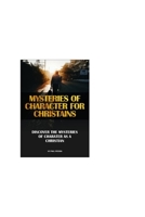 Mysteries of Character for Christains: Discover the Mysteries of Character as a Christain B0BV1M873Z Book Cover