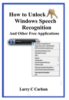 How to Unlock Windows Speech Recognition : And Other Free Appllications 1657765350 Book Cover