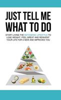 Just Tell Me What To Do: Start living the ketogenic lifestyle to Lose weight, Feel Great and reinvent tour Life for a New and Improved You 1729031862 Book Cover
