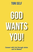 God Wants You!: Connect with God through Action and be Blessed 1736691902 Book Cover
