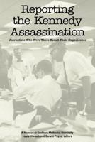 Reporting the Kennedy Assassination: Journalists Who Were There Recall Their Experiences 0963762923 Book Cover