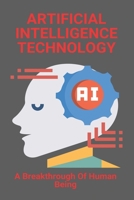 Artificial Intelligence Technology: A Breakthrough Of Human Being: Disadvantages Of Artificial Intelligence B0915N28FZ Book Cover