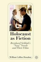 Holocaust as Fiction: Bernhard Schlink's "Nazi" Novels and Their Films 1137277637 Book Cover