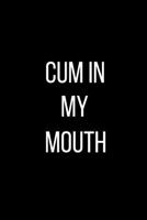Cum In My Mouth: Sexual Blank Lined Journal-120 Pages 6 x 9 1095888803 Book Cover