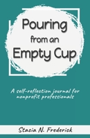 Pouring from an Empty Cup: A Self-Reflection Journal for Nonprofit Professionals B093RLBTNT Book Cover