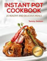 Instant Pot CookBook: 25 Healthy and Delicious Meals 1981964495 Book Cover