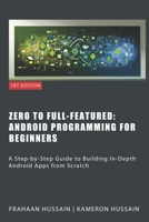 Zero To Full-Featured: Android Programming For Beginners B0CL62P179 Book Cover