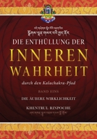 Die Enthüllung der inneren Wahrheit: BAND EINS - Die äußere Wirklichkeit: Die innerste Essenz aller Buddhalehren sowie ergänzende Erläuterungen ... Vajrayogas einzutreten. 1734911530 Book Cover