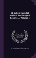 St. Luke's Hospital Medical And Surgical Reports ..., Volume 4... 1346438315 Book Cover