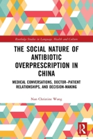The Social and Interactional Nature of Antibiotic Overprescription: Medical Conversations, Doctor-Patient Relationship, and Decision-Making 1032153253 Book Cover