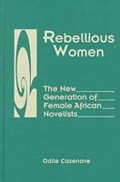 Rebellious Women: The New Generation of Female African Novelists 0894108840 Book Cover