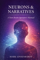 Neurons & Narratives: A Teen Brain Operators Manual B0GSZSBKNZ Book Cover