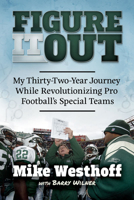 Figure It Out: My Thirty-Two-Year Journey While Revolutionizing Pro Football's Special Teams 163755267X Book Cover