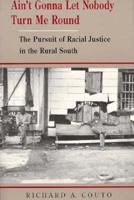Ain't Gonna Let Nobody Turn Me Round: The Pursuit of Racial Justice in the Rural South 087722806X Book Cover