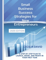Small Business Success: Strategies For New Entrepreneurs: "A Step-by-Step Plan to Launch, Grow, and Profit in Your First Year" B0F1MV3ZJL Book Cover