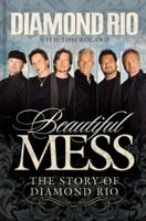 Beautiful Mess: The Story of Diamond Rio 1595552685 Book Cover
