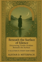 Beneath the Surface of Silence: Discovering Truths Hidden Beneath the Surface B0F3QW4MY8 Book Cover