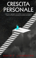 Crescita Personale: I segreti per raggiungere i tuoi obiettivi, trovare la motivazione, credere in se stessi e conquistare la vita felice che desideri B087L31GYS Book Cover