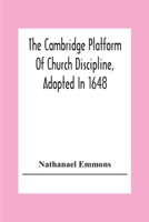 The Cambridge Platform Of Church Discipline, Adopted In 1648: And The Confession Of Faith Adopted In 1680 To Which Is Prefixed A Platform Of Ecclesiastical Government 9354308198 Book Cover