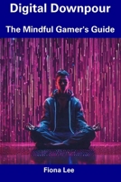 Digital Downpour: The Mindful Gamer's Guide B0CDZ8XJ27 Book Cover