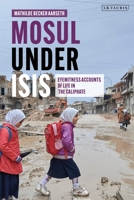 Mosul Under Isis: Eyewitness Accounts of Life in the Caliphate 0755607082 Book Cover
