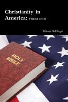 Christianity in America: Friend or Foe? 1312306769 Book Cover