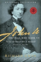 John A: The Man Who Made Us (The Life and Times of John A. Macdonald - Volume One: 1815-1867) 0679314768 Book Cover