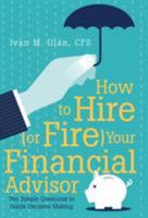 How to Hire (or Fire) Your Financial Advisor: Ten Simple Questions to Guide Decision Making 149177018X Book Cover