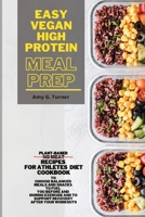Easy Vegan HIGH Protein Meal Prep: Plant-based NO MEAT Recipes for Athletes Diet Cookbook to Choose Balanced Meals and Snacks to Fuel You Before and ... and to Support Recovery After Your Workouts 1802085025 Book Cover