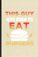 This Guy Was Born to Eat Burgers: Blank Funny Cooking Bakery Lined Notebook/ Journal For Burger Lover Cook Chef, Inspirational Saying Unique Special Birthday Gift Idea Modern 6x9 110 Pages 1708394621 Book Cover