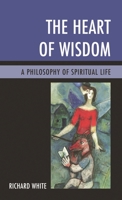 The Heart of Wisdom: A Philosophy of Spiritual Life 144222116X Book Cover
