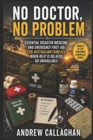 No Doctor, No Problem: Essential Disaster Medicine and Emergency First Aid for Australian Families when help is Delayed or unavailable B0H3GTJPGK Book Cover