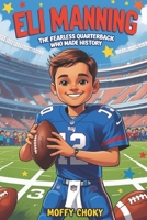ELI MANNING: THE FEARLESS QUARTERBACK WHO MADE HISTORY: An Inspiring Football Biography for Kids Who Love Sports and Dream Big (Inspiring Football Legends for Kids) B0F43H3G1M Book Cover