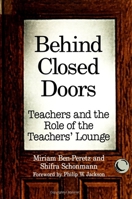 Behind Closed Doors: Teachers and the Role of the Teachers' Lounge 0791444473 Book Cover