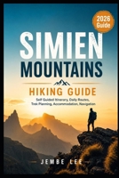 Simien Mountains Hiking Guide: Self Guided Itinerary, Daily Routes, Trek Planning, Accommodation, Navigation B0H4LLCT94 Book Cover