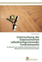 Untersuchung der Datensicherheit selbstkonfigurierender Funknetzwerke: im Bereich von mobilen Arbeitsmaschinen am Beispiel der Prozessdokumentation 3838134508 Book Cover