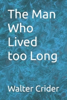 The Man Who Lived too Long B09X4CY7QY Book Cover