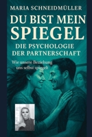 DU BIST MEIN SPIEGEL - DIE PSYCHOLOGIE DER PARTNERSCHAFT: Wie unsere Beziehung uns selbst spiegelt B0FTSP2WP9 Book Cover