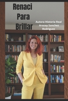 Renací para Brillar: El viaje de una mujer que eligió su luz: Un corazón nuevo, una nueva vida, una verdad que brilla” (Spanish Edition) B0FLDHX2RY Book Cover