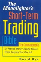 Moonlighter's Short-term Trading Bible: Ten Commandments for Making Money Trading Stocks While Keeping Your Day Job (NO ISBN, ISBN#1-891984-52-7) 1891984527 Book Cover